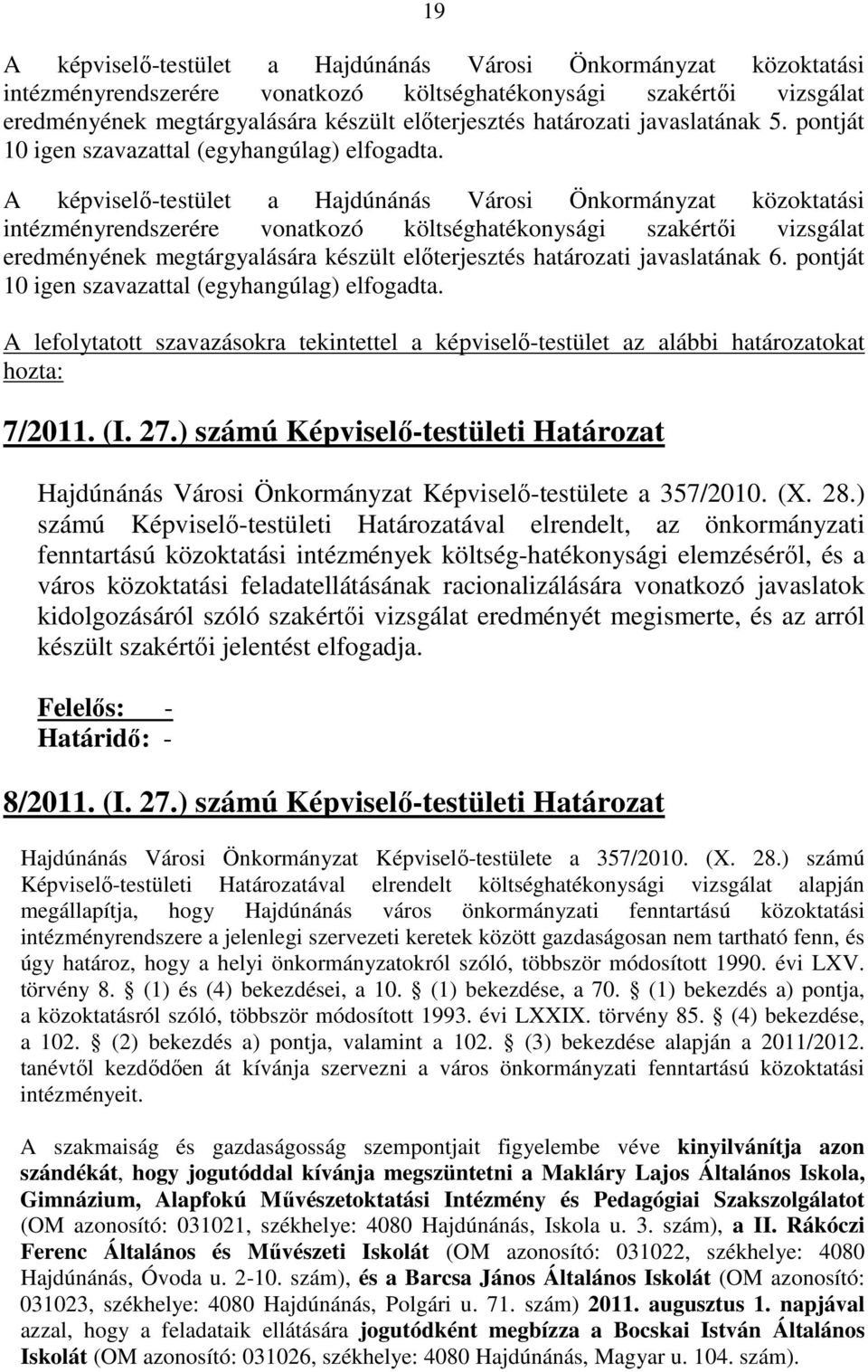 A képviselı-testület a Hajdúnánás Városi Önkormányzat közoktatási intézményrendszerére vonatkozó költséghatékonysági szakértıi vizsgálat eredményének megtárgyalására készült elıterjesztés határozati