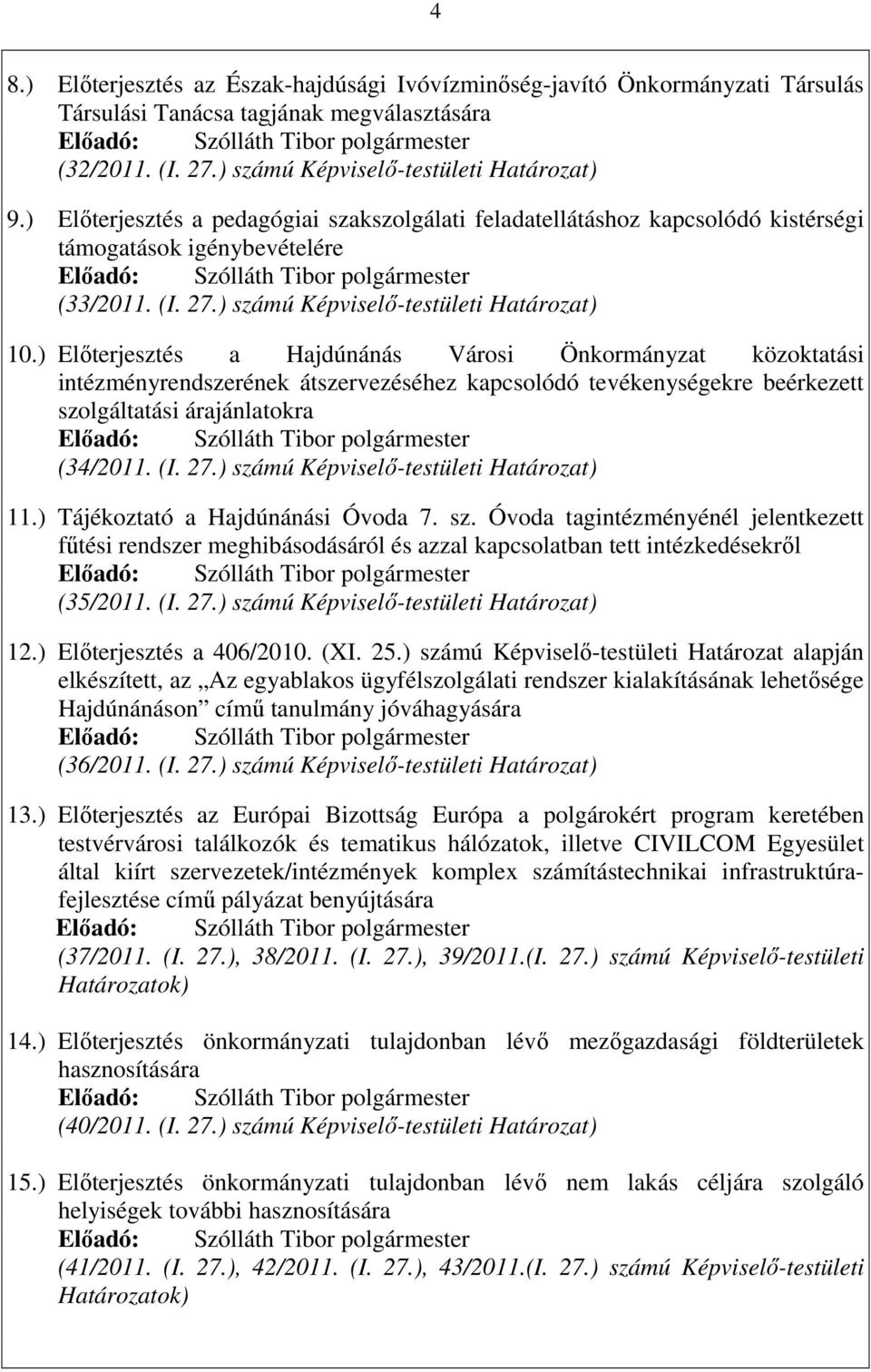 ) Elıterjesztés a Hajdúnánás Városi Önkormányzat közoktatási intézményrendszerének átszervezéséhez kapcsolódó tevékenységekre beérkezett szolgáltatási árajánlatokra (34/2011. (I. 27.