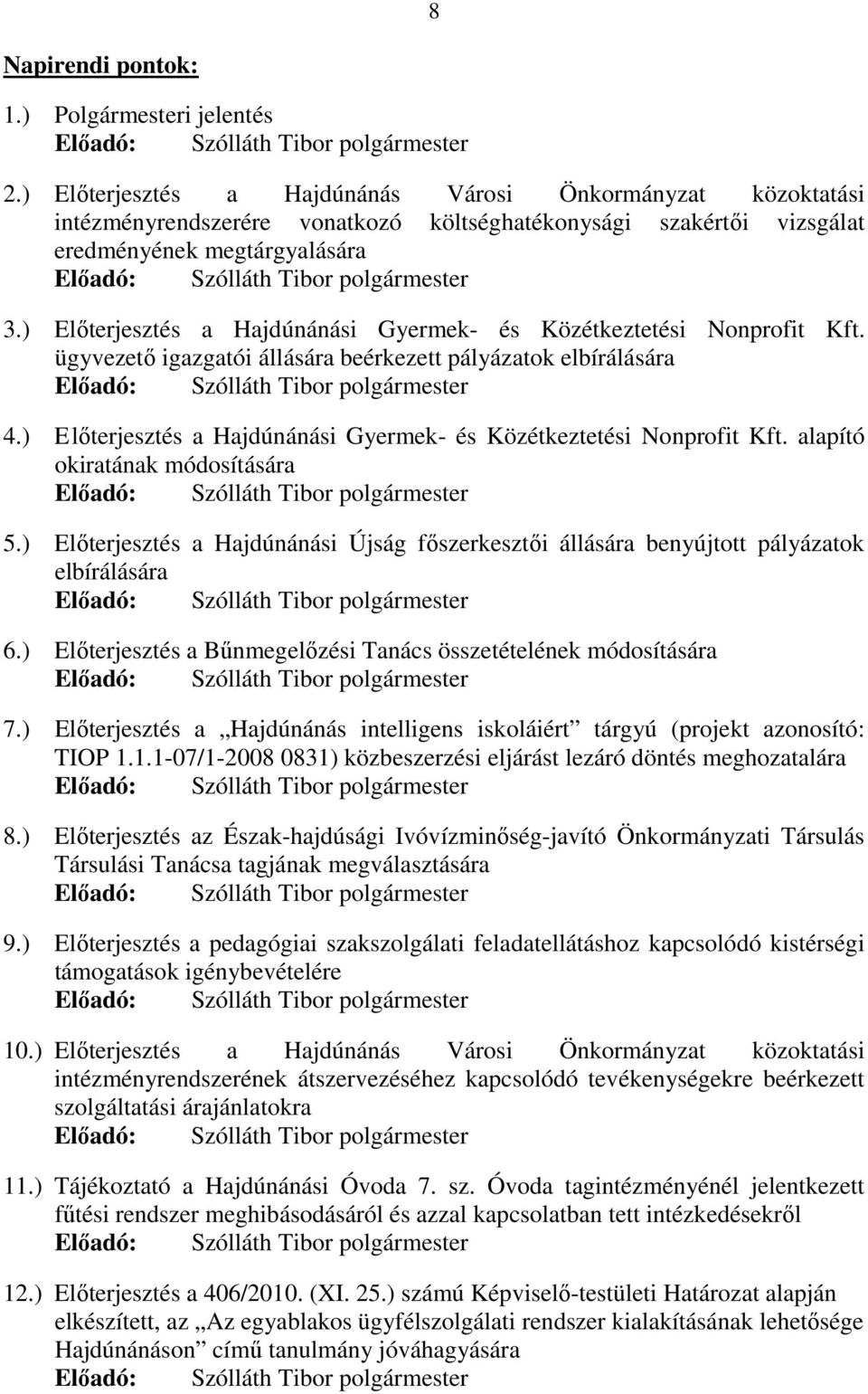 ) Elıterjesztés a Hajdúnánási Gyermek- és Közétkeztetési Nonprofit Kft. ügyvezetı igazgatói állására beérkezett pályázatok elbírálására 4.