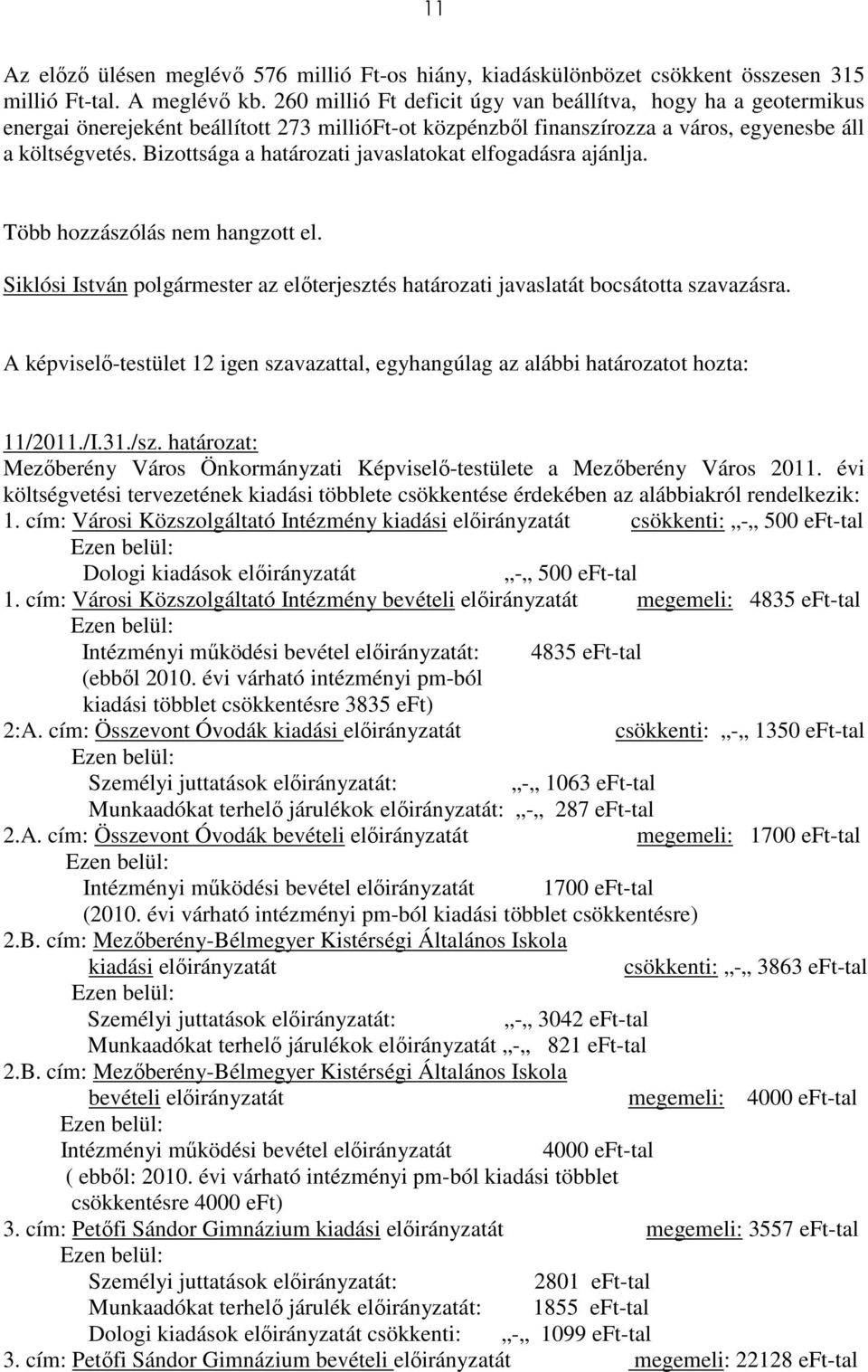 Bizottsága a határozati javaslatokat elfogadásra ajánlja. Több hozzászólás nem hangzott el. Siklósi István polgármester az elıterjesztés határozati javaslatát bocsátotta szavazásra. 11/2011./I.31./sz.