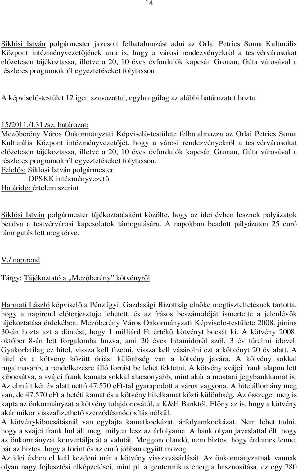 határozat: Mezıberény Város Önkormányzati Képviselı-testülete felhatalmazza az Orlai Petrics Soma Kulturális Központ intézményvezetıjét, hogy a városi rendezvényekrıl a testvérvárosokat elızetesen