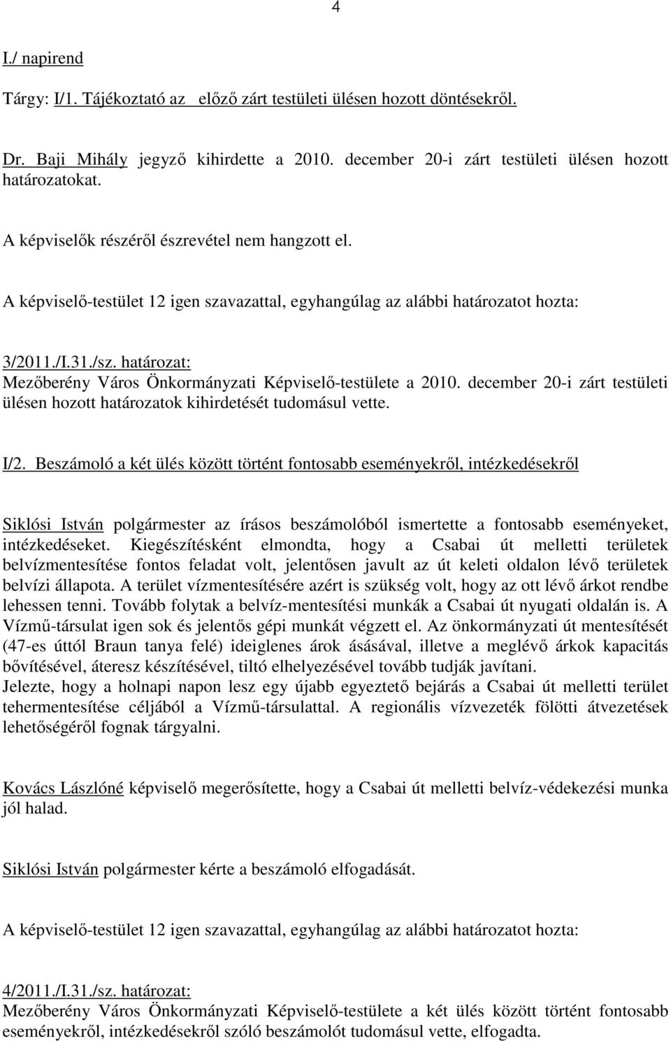 december 20-i zárt testületi ülésen hozott határozatok kihirdetését tudomásul vette. I/2.