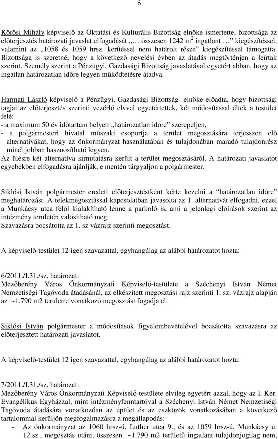 Személy szerint a Pénzügyi, Gazdasági Bizottság javaslatával egyetért abban, hogy az ingatlan határozatlan idıre legyen mőködtetésre átadva.