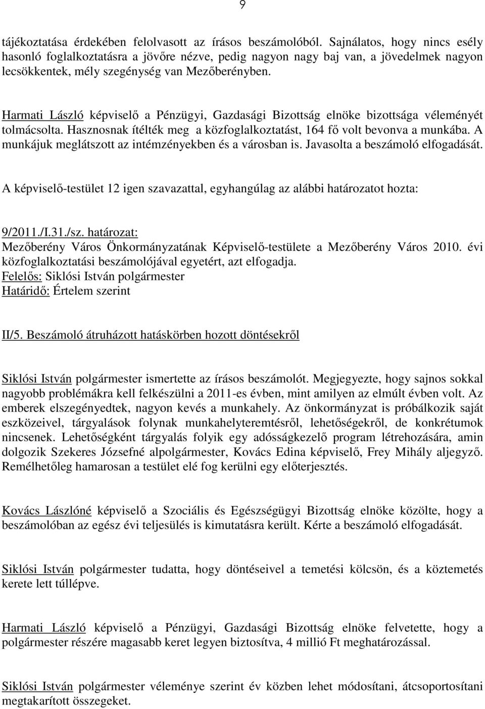 Harmati László képviselı a Pénzügyi, Gazdasági Bizottság elnöke bizottsága véleményét tolmácsolta. Hasznosnak ítélték meg a közfoglalkoztatást, 164 fı volt bevonva a munkába.