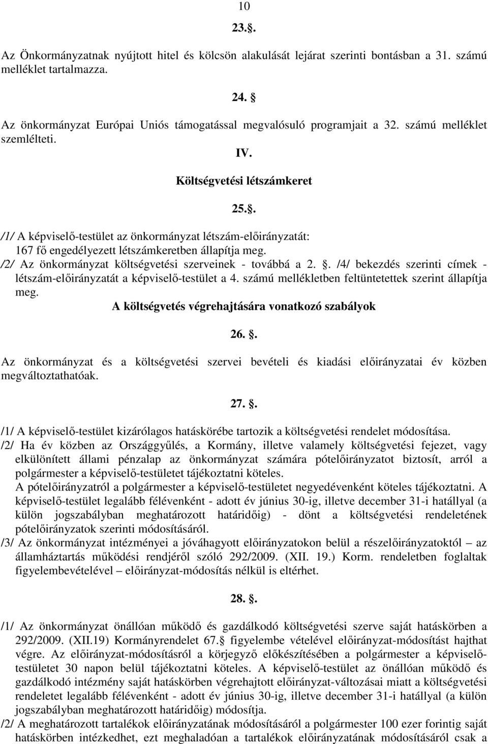 . /1/ A képviselı-testület az önkormányzat létszám-elıirányzatát: 167 fı engedélyezett létszámkeretben állapítja meg. /2/ Az önkormányzat költségvetési szerveinek - továbbá a 2.