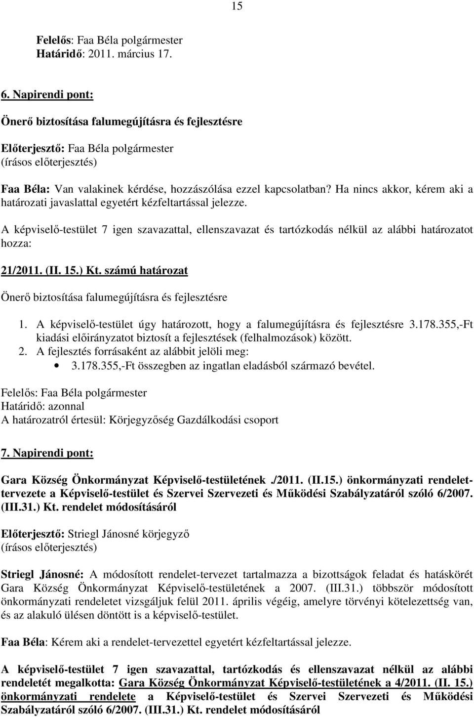 Ha nincs akkor, kérem aki a határozati javaslattal egyetért kézfeltartással jelezze. 21/2011. (II. 15.) Kt. számú határozat Önerı biztosítása falumegújításra és fejlesztésre 1.