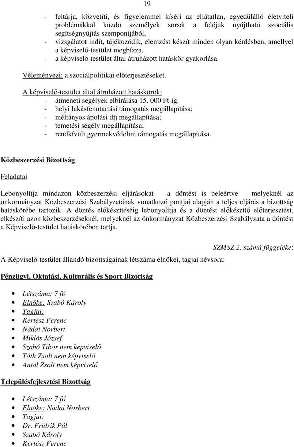 Véleményezi: a szociálpolitikai elıterjesztéseket. A képviselı-testület által átruházott hatáskörök: - átmeneti segélyek elbírálása 15. 000 Ft-ig.