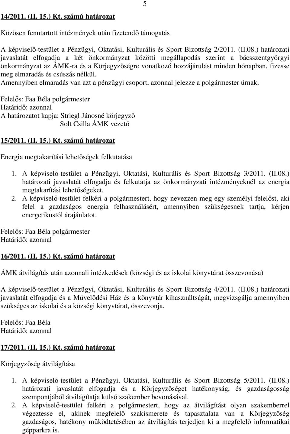 elmaradás és csúszás nélkül. Amennyiben elmaradás van azt a pénzügyi csoport, azonnal jelezze a polgármester úrnak.