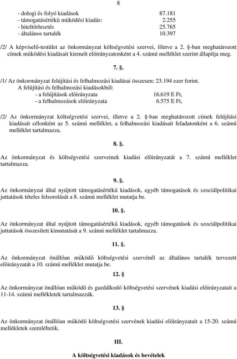 . /1/ Az önkormányzat felújítási és felhalmozási kiadásai összesen: 23.194 ezer forint. A felújítási és felhalmozási kiadásokból: - a felújítások elıirányzata 16.