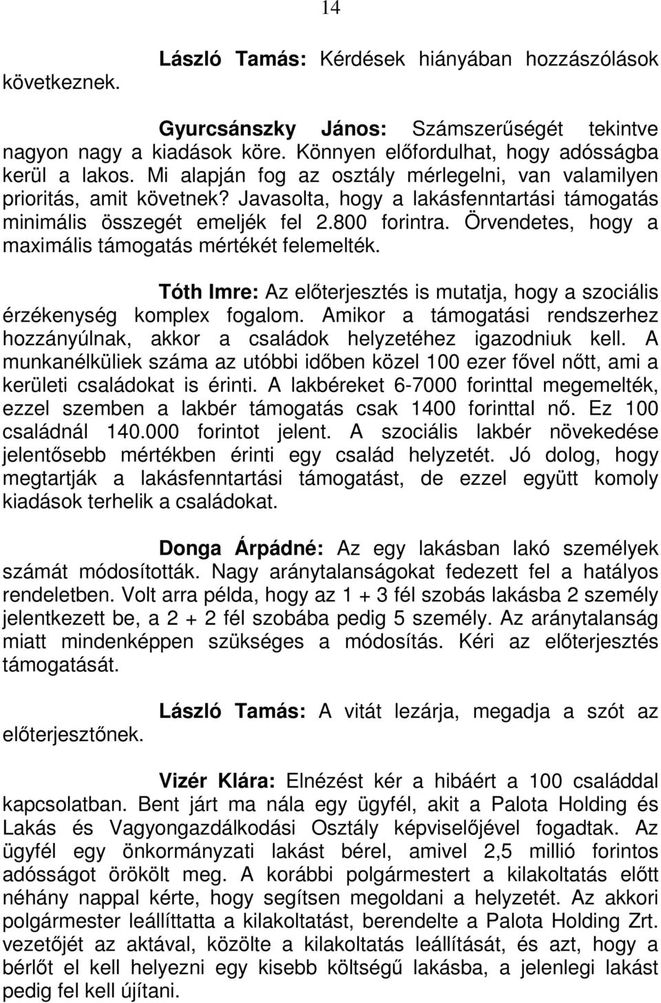 Örvendetes, hogy a maximális támogatás mértékét felemelték. Tóth Imre: Az előterjesztés is mutatja, hogy a szociális érzékenység komplex fogalom.