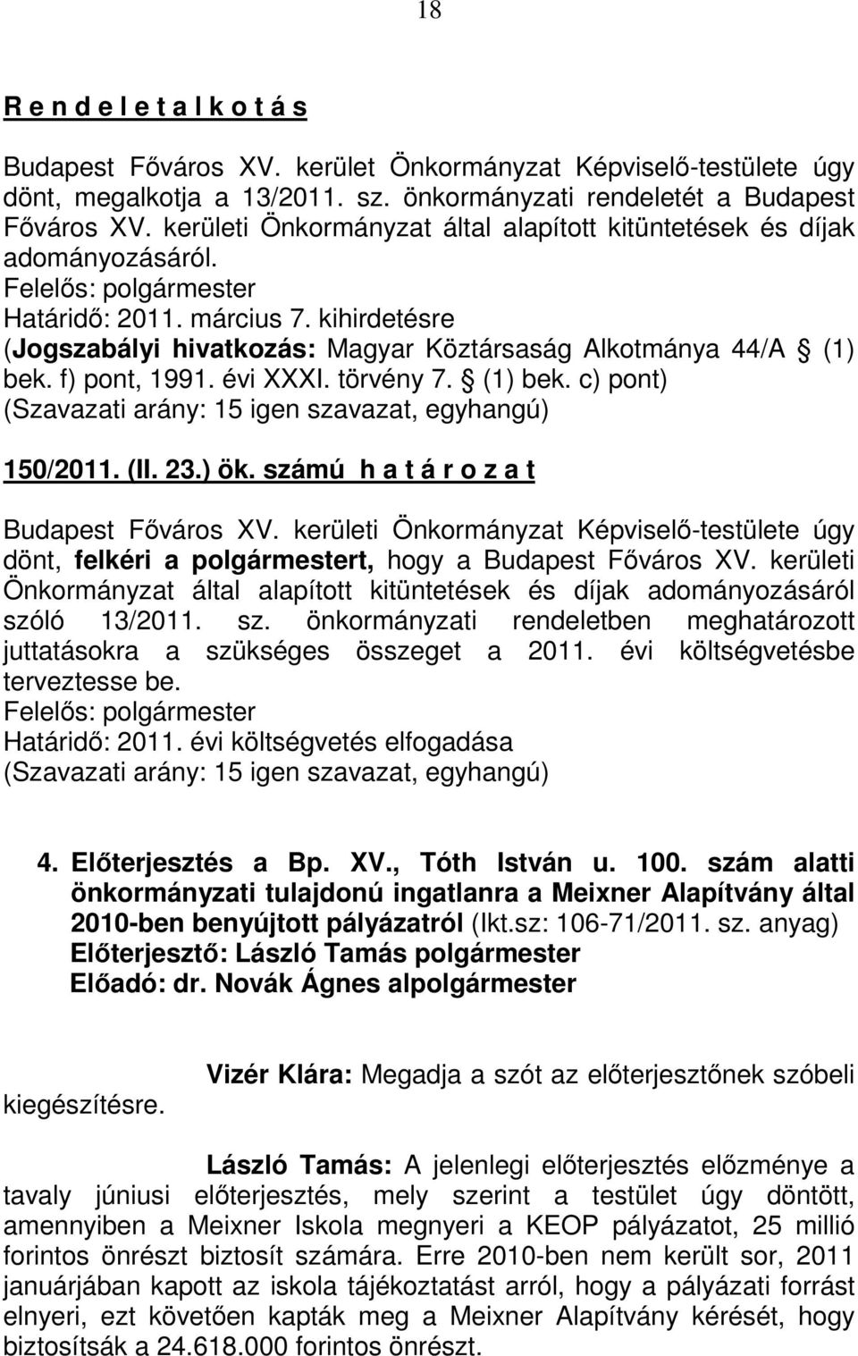 kihirdetésre (Jogszabályi hivatkozás: Magyar Köztársaság Alkotmánya 44/A (1) bek. f) pont, 1991. évi XXXI. törvény 7. (1) bek. c) pont) (Szavazati arány: 15 igen szavazat, egyhangú) 150/2011. (II. 23.