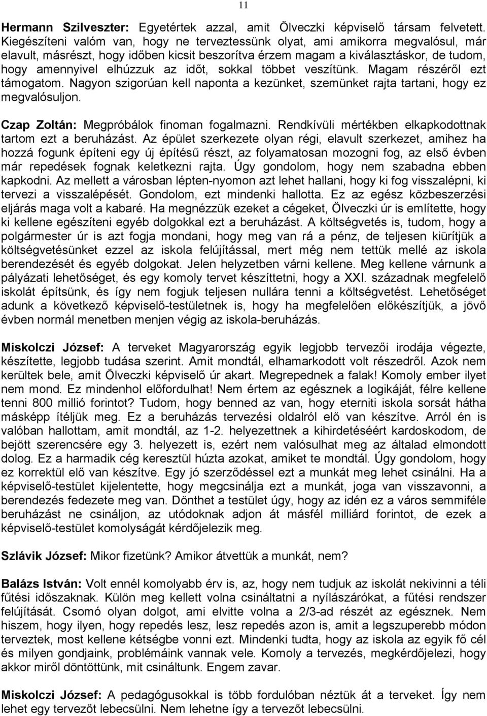 időt, sokkal többet veszítünk. Magam részéről ezt támogatom. Nagyon szigorúan kell naponta a kezünket, szemünket rajta tartani, hogy ez megvalósuljon. Czap Zoltán: Megpróbálok finoman fogalmazni.