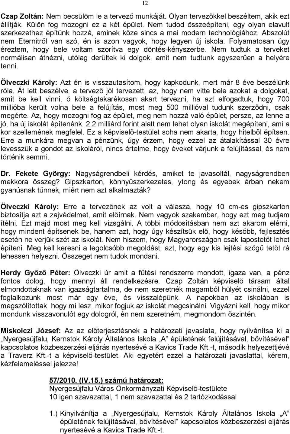 Folyamatosan úgy éreztem, hogy bele voltam szorítva egy döntés-kényszerbe. Nem tudtuk a terveket normálisan átnézni, utólag derültek ki dolgok, amit nem tudtunk egyszerűen a helyére tenni.