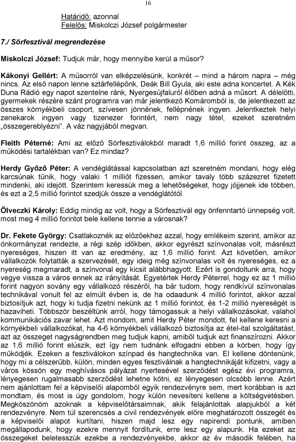 A délelőtti, gyermekek részére szánt programra van már jelentkező Komáromból is, de jelentkezett az összes környékbeli csoport, szívesen jönnének, fellépnének ingyen.
