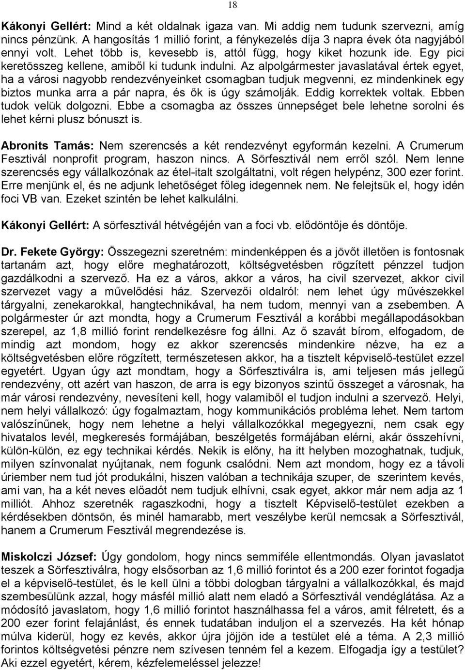 Az alpolgármester javaslatával értek egyet, ha a városi nagyobb rendezvényeinket csomagban tudjuk megvenni, ez mindenkinek egy biztos munka arra a pár napra, és ők is úgy számolják.