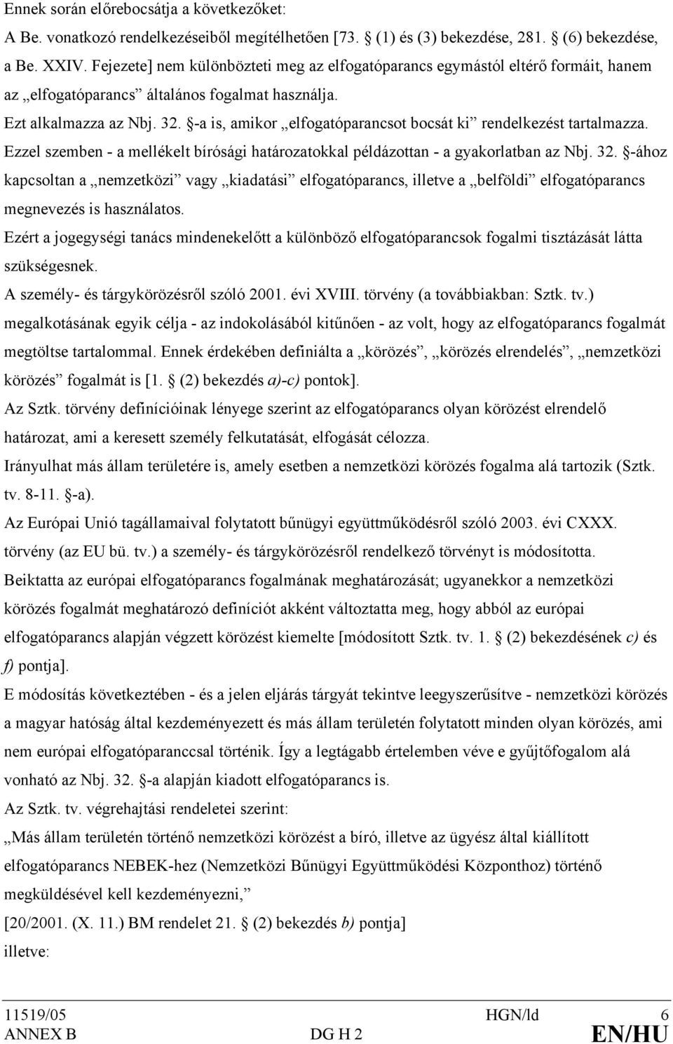 -a is, amikor elfogatóparancsot bocsát ki rendelkezést tartalmazza. Ezzel szemben - a mellékelt bírósági határozatokkal példázottan - a gyakorlatban az Nbj. 32.