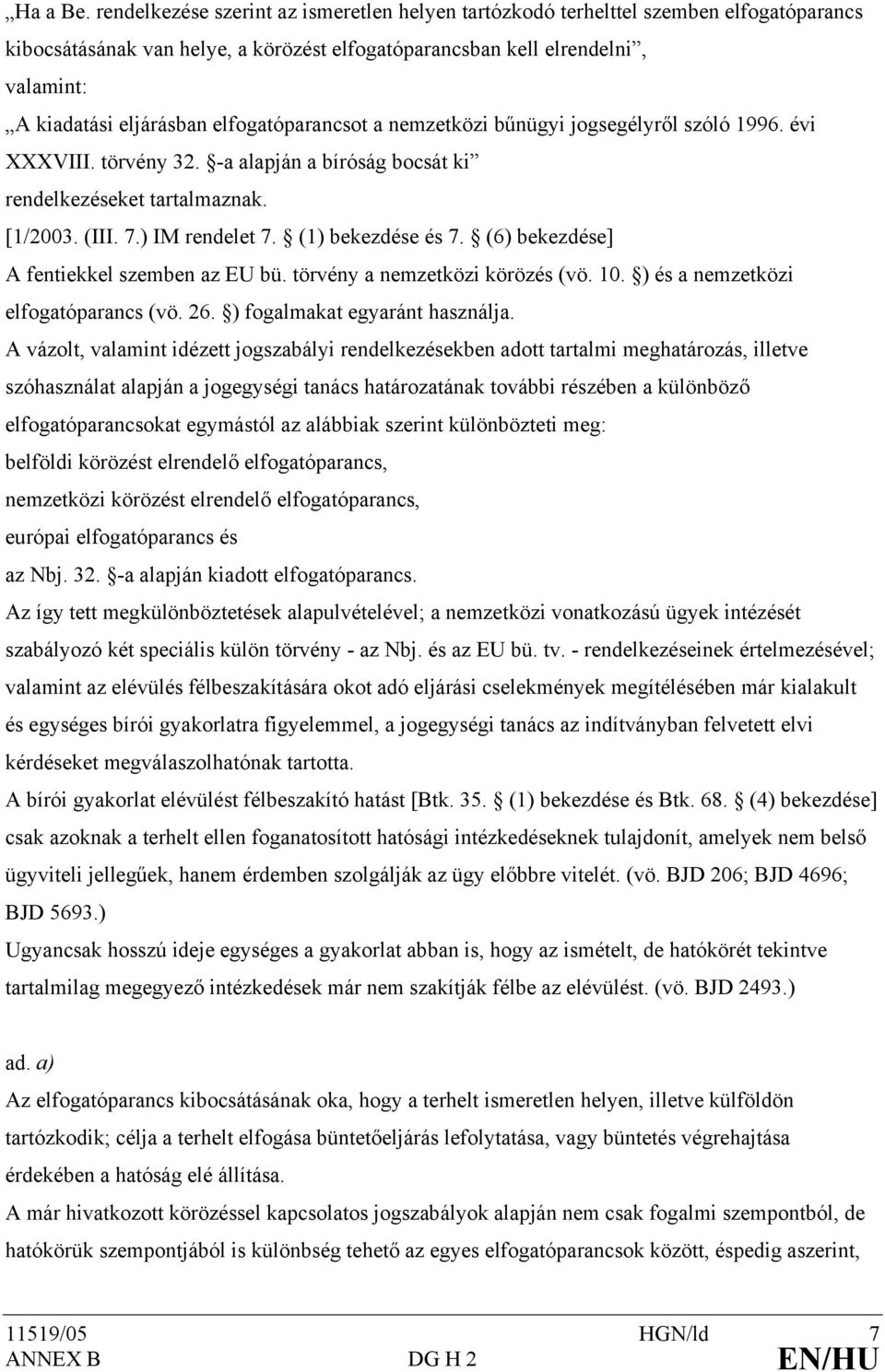 elfogatóparancsot a nemzetközi bűnügyi jogsegélyről szóló 1996. évi XXXVIII. törvény 32. -a alapján a bíróság bocsát ki rendelkezéseket tartalmaznak. [1/2003. (III. 7.) IM rendelet 7.