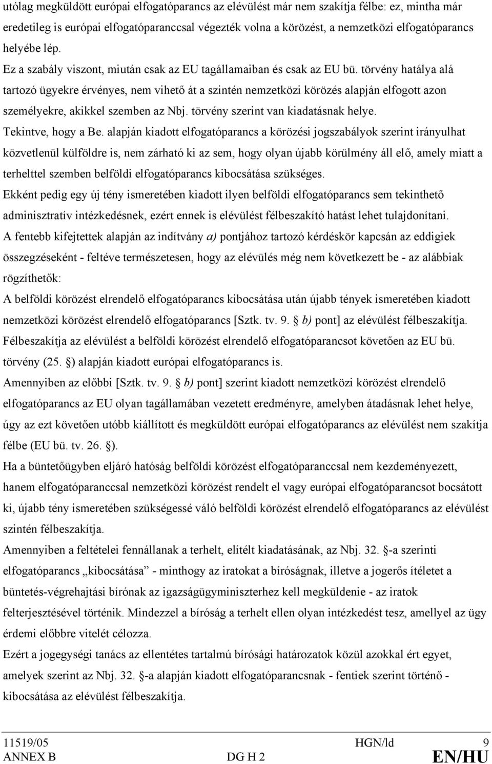 törvény hatálya alá tartozó ügyekre érvényes, nem vihető át a szintén nemzetközi körözés alapján elfogott azon személyekre, akikkel szemben az Nbj. törvény szerint van kiadatásnak helye.