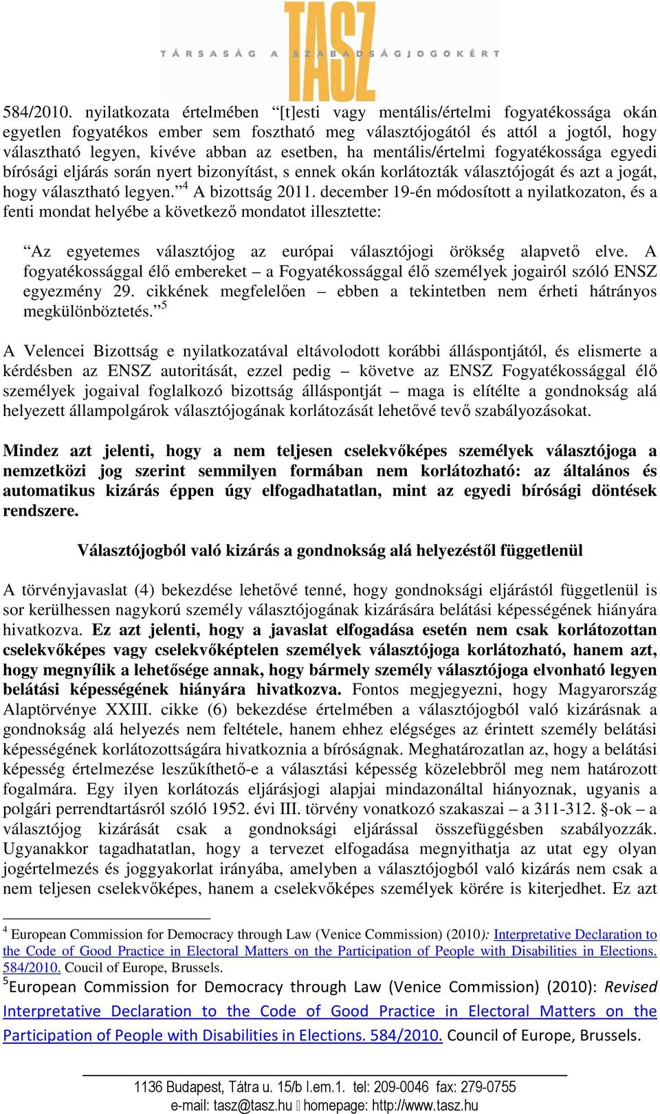 esetben, ha mentális/értelmi fogyatékossága egyedi bírósági eljárás során nyert bizonyítást, s ennek okán korlátozták választójogát és azt a jogát, hogy választható legyen. 4 A bizottság 2011.