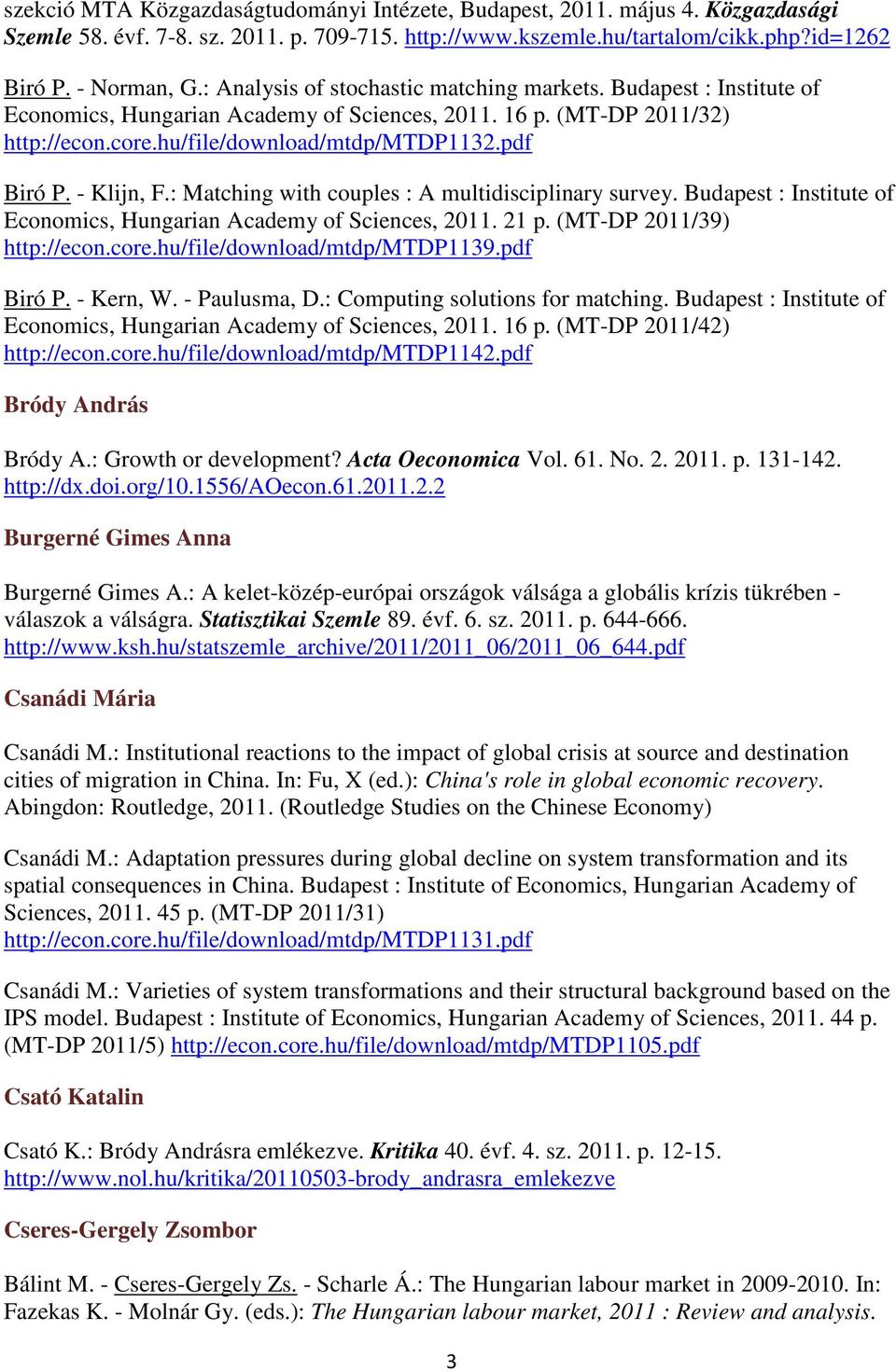 - Klijn, F.: Matching with couples : A multidisciplinary survey. Budapest : Institute of Economics, Hungarian Academy of Sciences, 2011. 21 p. (MT-DP 2011/39) http://econ.core.