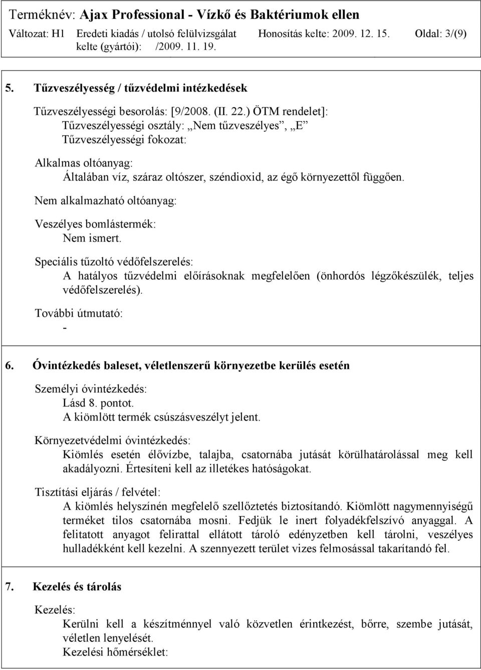 Nem alkalmazható oltóanyag: Veszélyes bomlástermék: Nem ismert. Speciális tűzoltó védőfelszerelés: A hatályos tűzvédelmi előírásoknak megfelelően (önhordós légzőkészülék, teljes védőfelszerelés).