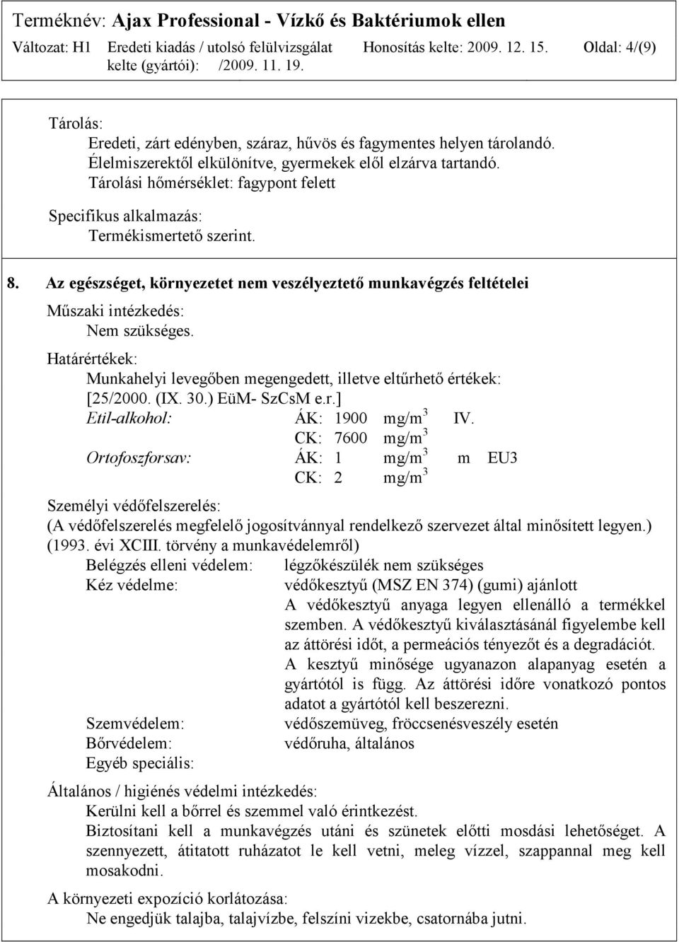 Határértékek: Munkahelyi levegőben megengedett, illetve eltűrhető értékek: [25/2000. (IX. 30.) EüM- SzCsM e.r.] Etil-alkohol: ÁK: 1900 mg/m 3 IV.