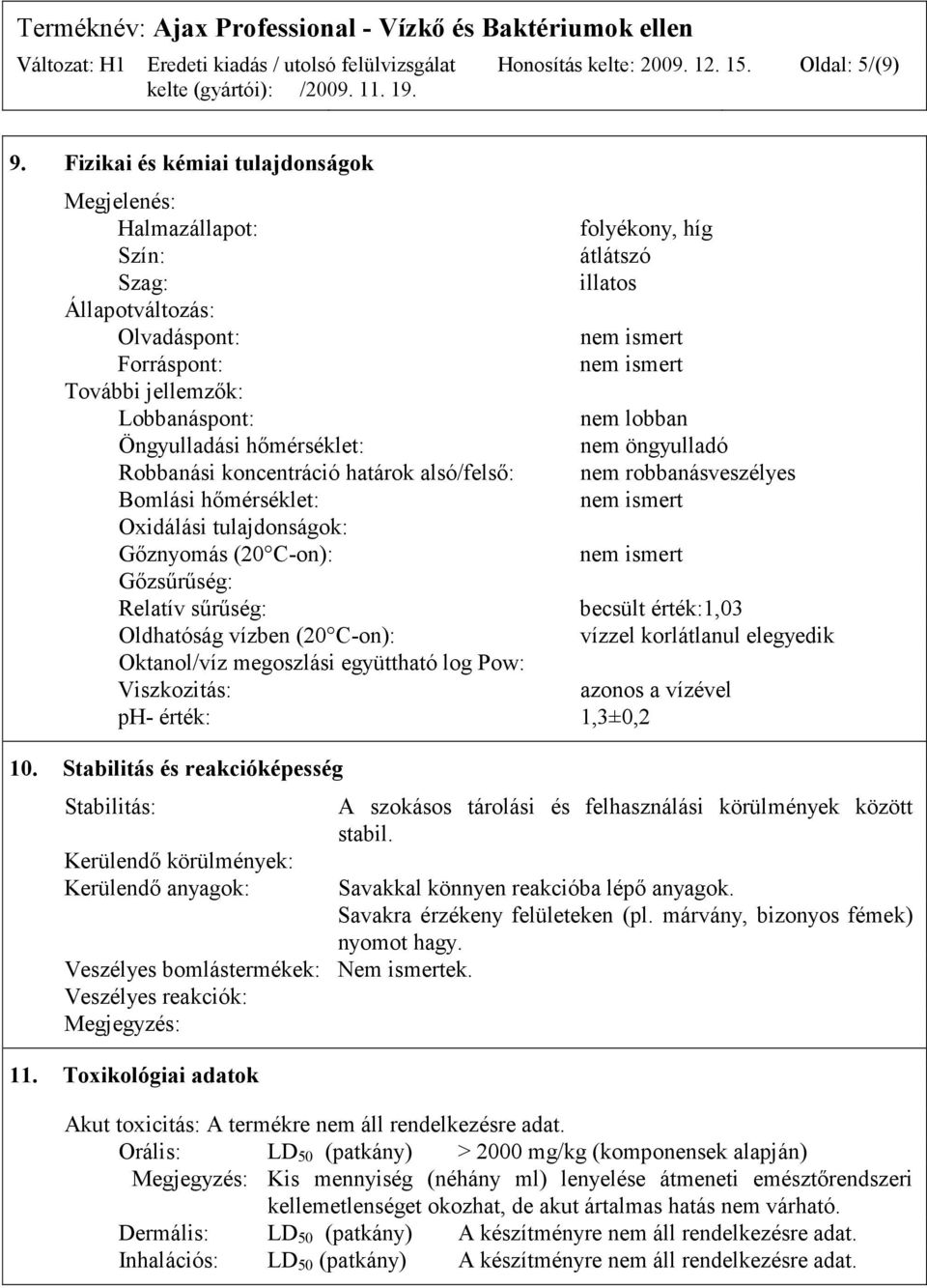 Öngyulladási hőmérséklet: nem öngyulladó Robbanási koncentráció határok alsó/felső: nem robbanásveszélyes Bomlási hőmérséklet: Oxidálási tulajdonságok: Gőznyomás (20 C-on): Gőzsűrűség: Relatív