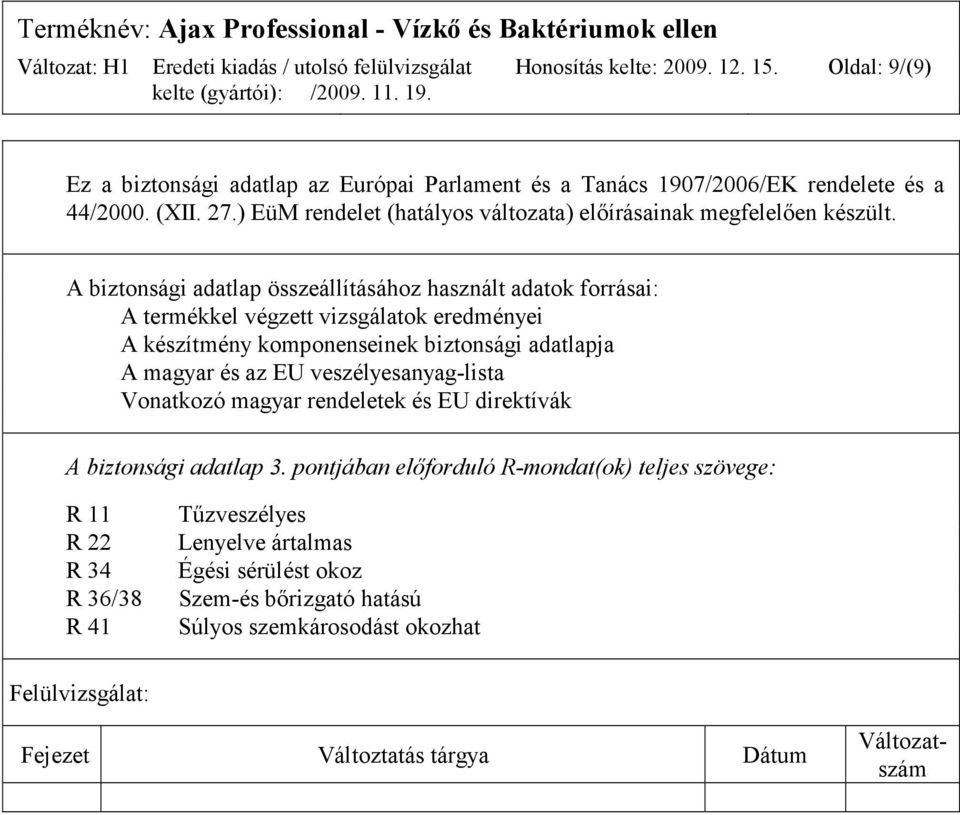 A biztonsági adatlap összeállításához használt adatok forrásai: A termékkel végzett vizsgálatok eredményei A készítmény komponenseinek biztonsági adatlapja A magyar és az EU