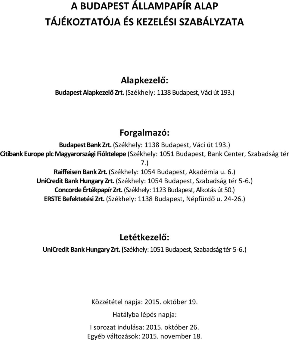 6.) UniCredit Bank Hungary Zrt. (Székhely: 1054 Budapest, Szabadság tér 5-6.) Concorde Értékpapír Zrt. (Székhely: 1123 Budapest, Alkotás út 50.) ERSTE Befektetési Zrt.