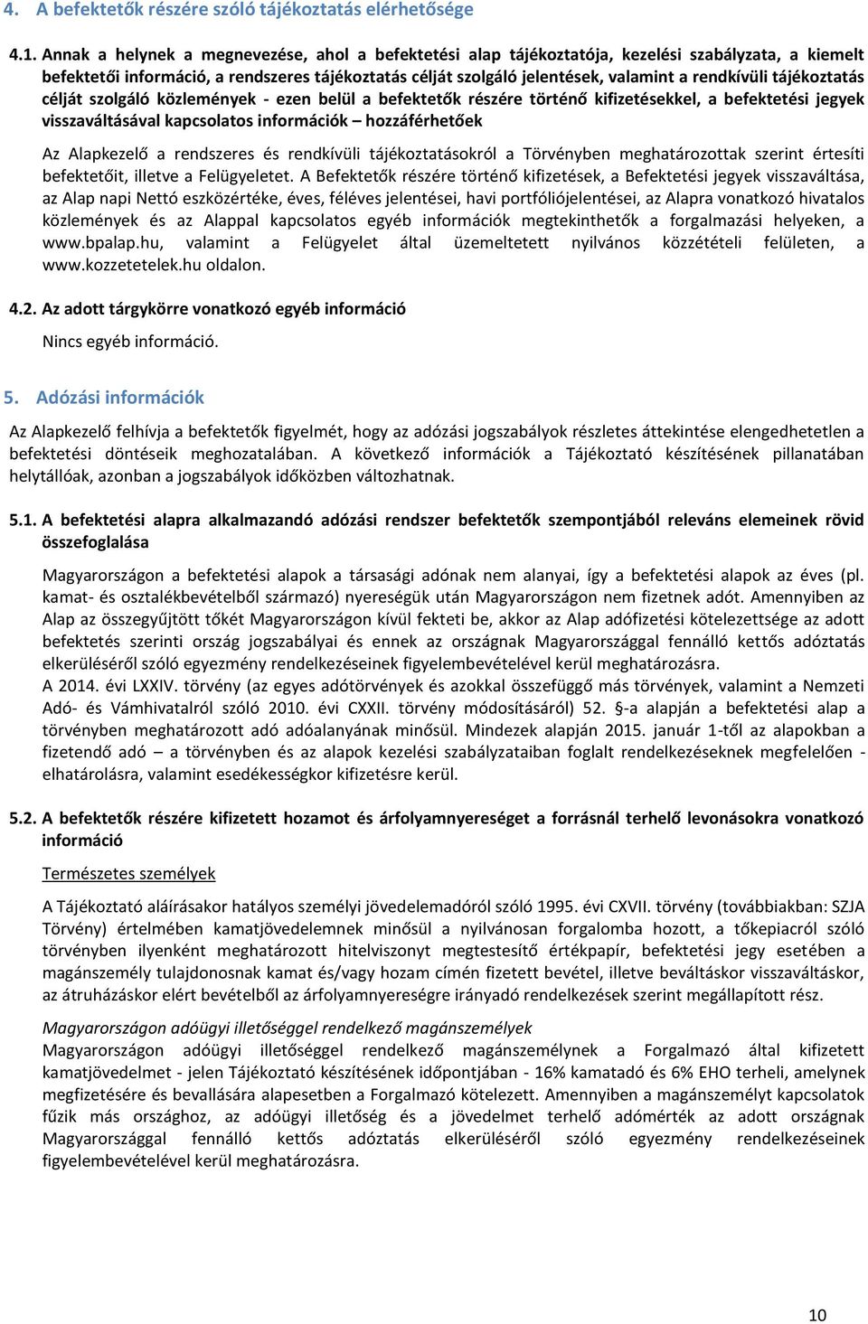 rendkívüli tájékoztatás célját szolgáló közlemények - ezen belül a befektetők részére történő kifizetésekkel, a befektetési jegyek visszaváltásával kapcsolatos információk hozzáférhetőek Az