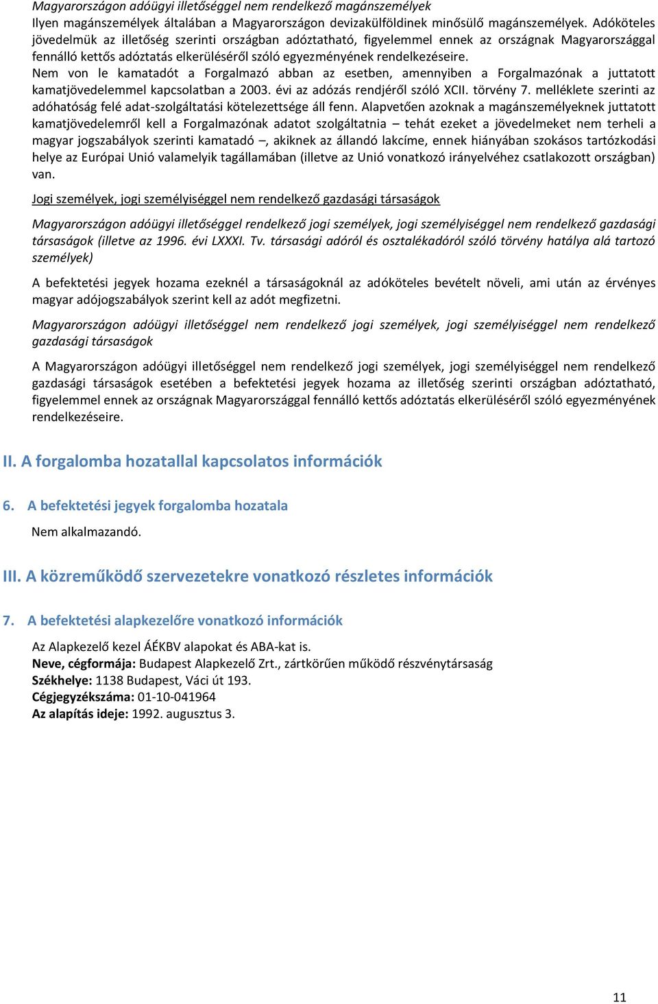 Nem von le kamatadót a Forgalmazó abban az esetben, amennyiben a Forgalmazónak a juttatott kamatjövedelemmel kapcsolatban a 2003. évi az adózás rendjéről szóló CII. törvény 7.