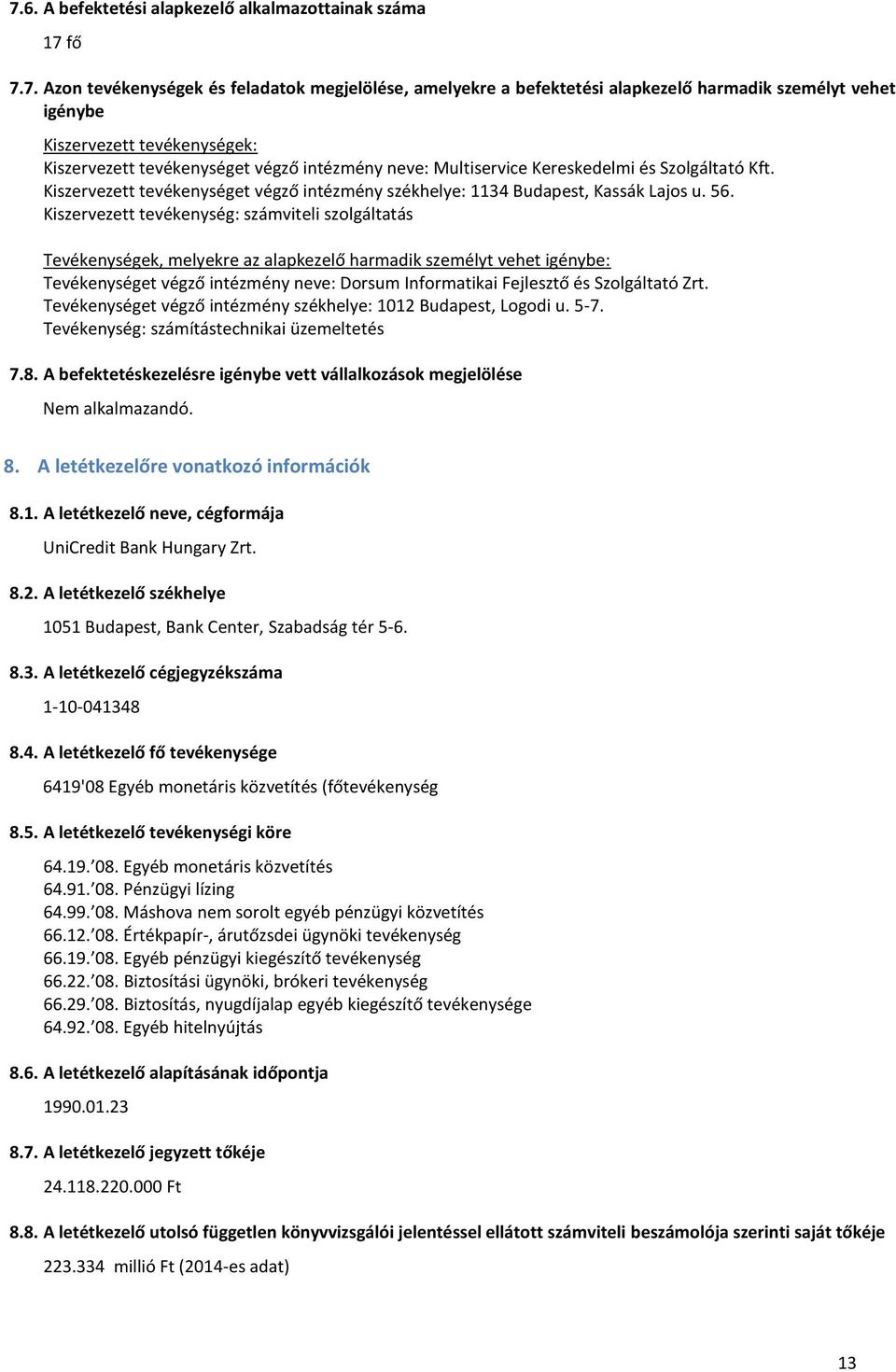 Kiszervezett tevékenység: számviteli szolgáltatás Tevékenységek, melyekre az alapkezelő harmadik személyt vehet igénybe: Tevékenységet végző intézmény neve: Dorsum Informatikai Fejlesztő és