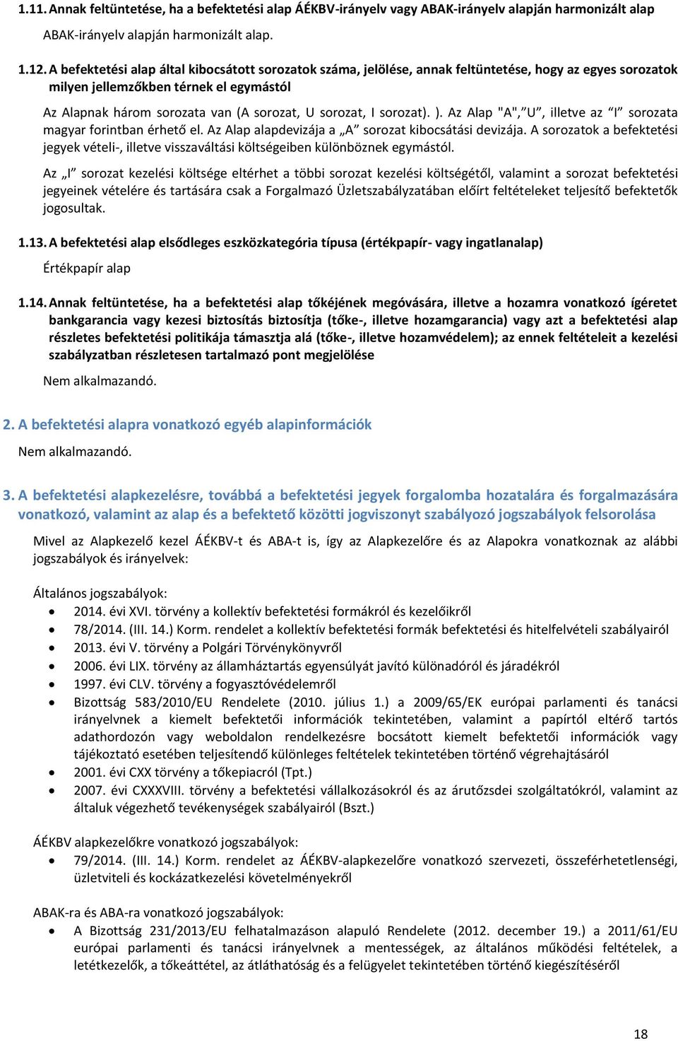 sorozat, I sorozat). ). Az Alap "A", U, illetve az I sorozata magyar forintban érhető el. Az Alap alapdevizája a A sorozat kibocsátási devizája.