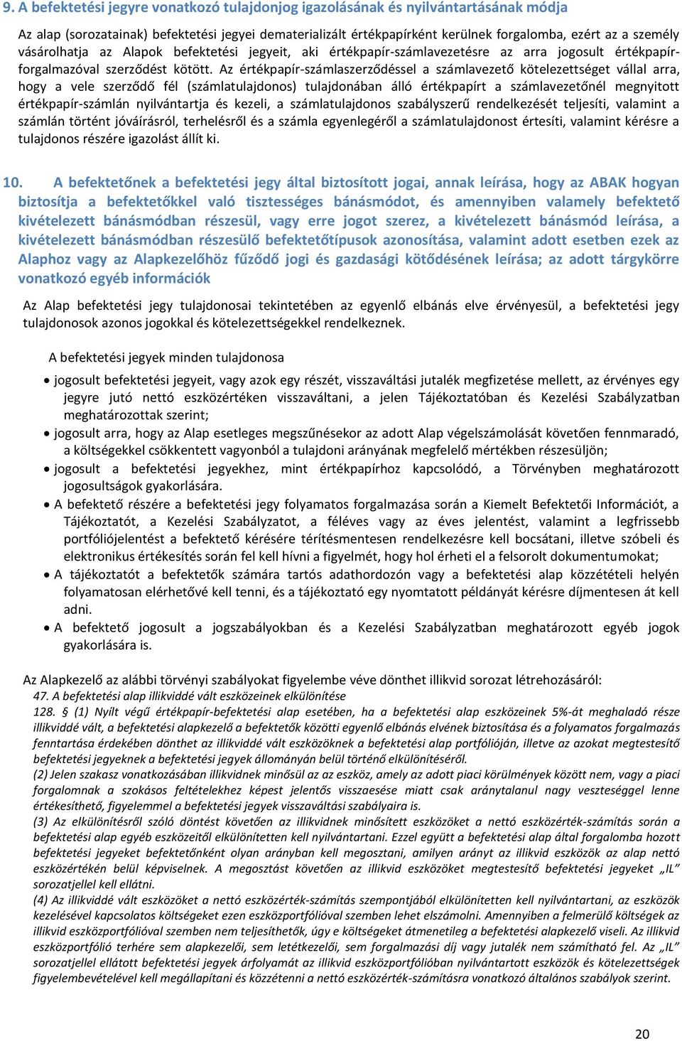 Az értékpapír-számlaszerződéssel a számlavezető kötelezettséget vállal arra, hogy a vele szerződő fél (számlatulajdonos) tulajdonában álló értékpapírt a számlavezetőnél megnyitott értékpapír-számlán