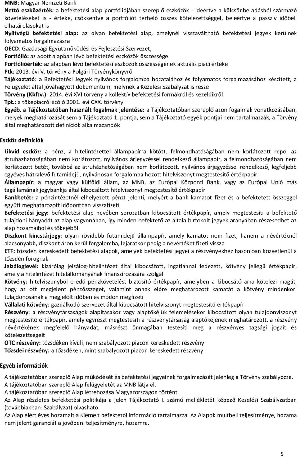 forgalmazásra OECD: Gazdasági Együttműködési és Fejlesztési Szervezet, Portfólió: az adott alapban lévő befektetési eszközök összessége Portfólióérték: az alapban lévő befektetési eszközök