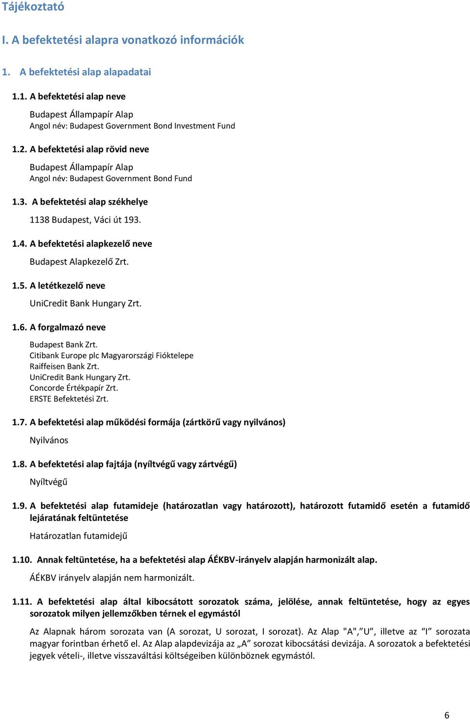 A befektetési alapkezelő neve Budapest Alapkezelő Zrt. 1.5. A letétkezelő neve UniCredit Bank Hungary Zrt. 1.6. A forgalmazó neve Budapest Bank Zrt.