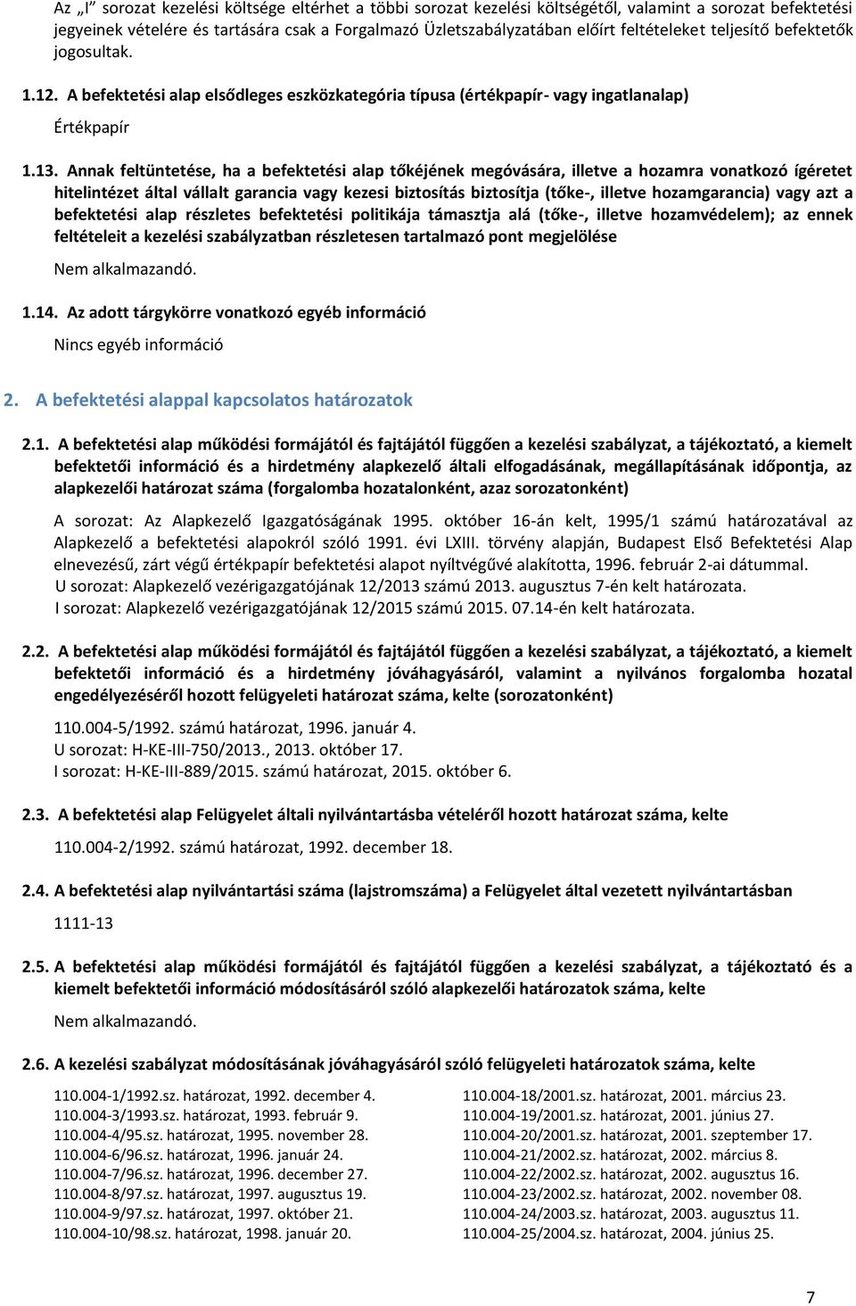 Annak feltüntetése, ha a befektetési alap tőkéjének megóvására, illetve a hozamra vonatkozó ígéretet hitelintézet által vállalt garancia vagy kezesi biztosítás biztosítja (tőke-, illetve