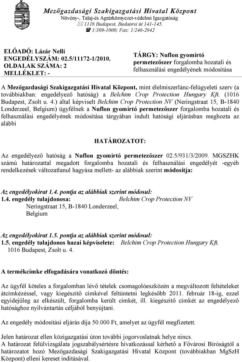 OLDALAK SZÁMA: 2 MELLÉKLET: - TÁRGY: Nuflon gyomirtó permetezőszer forgalomba hozatali és felhasználási engedélyének módosítása A Mezőgazdasági Szakigazgatási Hivatal Központ, mint