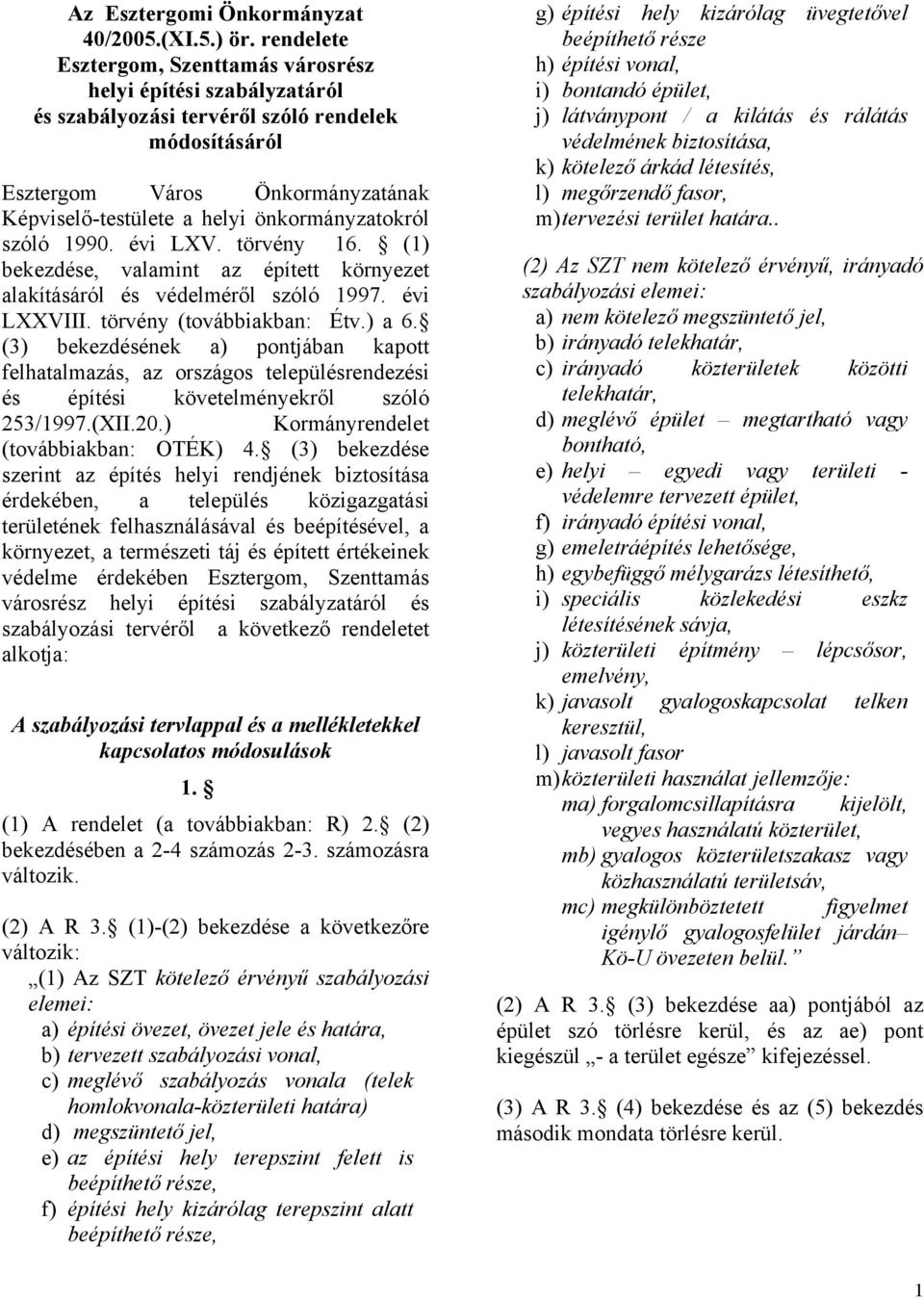 önkormányzatokról szóló 1990. évi LXV. törvény 16. (1) bekezdése, valamint az épített környezet alakításáról és védelméről szóló 1997. évi LXXVIII. törvény (továbbiakban: Étv.) a 6.