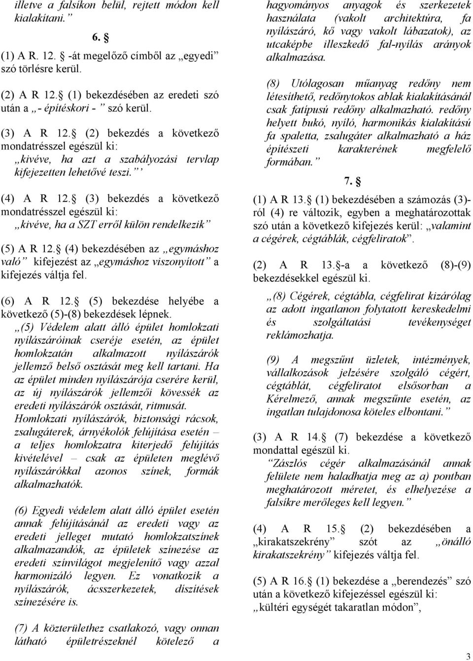 (3) bekezdés a következő mondatrésszel egészül ki: kivéve, ha a SZT erről külön rendelkezik (5) A R 12. (4) bekezdésében az egymáshoz való kifejezést az egymáshoz viszonyított a kifejezés váltja fel.