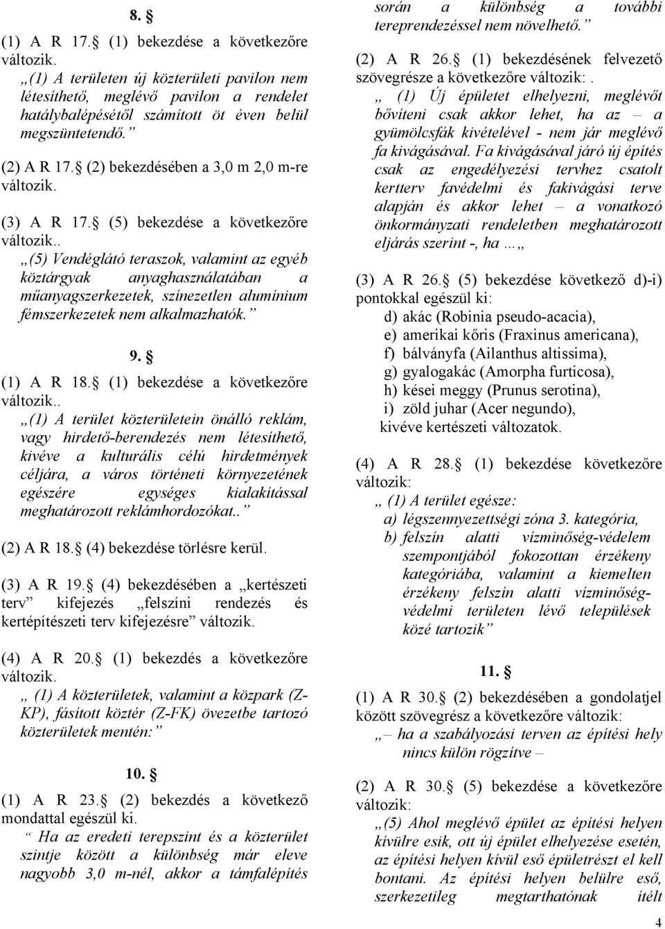 . (5) Vendéglátó teraszok, valamint az egyéb köztárgyak anyaghasználatában a műanyagszerkezetek, színezetlen alumínium fémszerkezetek nem alkalmazhatók. 9. (1) A R 18.