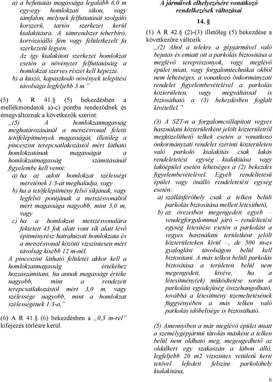 b) a kúszó, kapaszkodó növények telepítési távolsága legfeljebb 3 m. (5) A R 41.