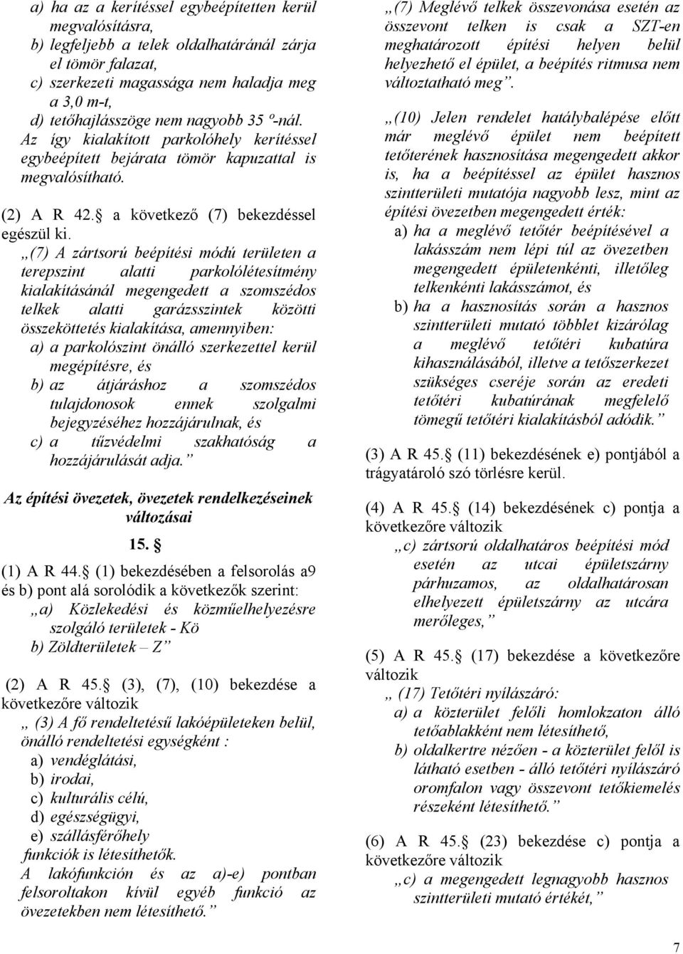 (7) A zártsorú beépítési módú területen a terepszint alatti parkolólétesítmény kialakításánál megengedett a szomszédos telkek alatti garázsszintek közötti összeköttetés kialakítása, amennyiben: a) a