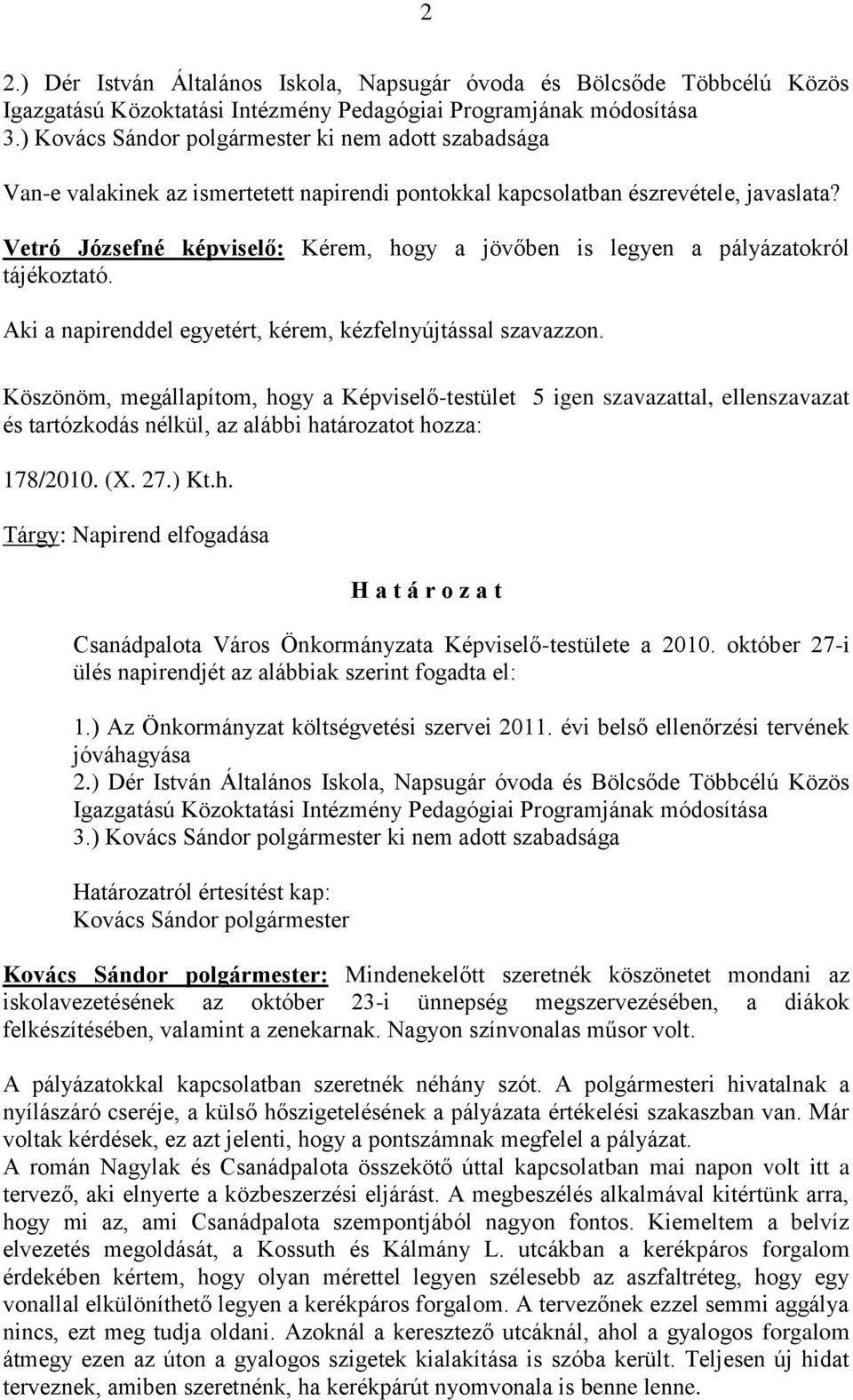 Vetró Józsefné képviselő: Kérem, hogy a jövőben is legyen a pályázatokról tájékoztató. Aki a napirenddel egyetért, kérem, kézfelnyújtással szavazzon.