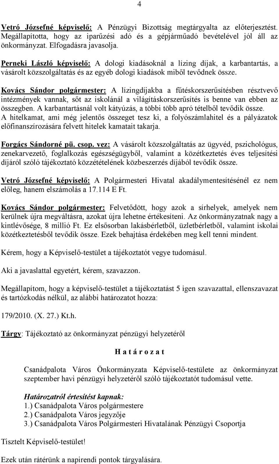 Kovács Sándor polgármester: A lízingdíjakba a fűtéskorszerűsítésben résztvevő intézmények vannak, sőt az iskolánál a világításkorszerűsítés is benne van ebben az összegben.