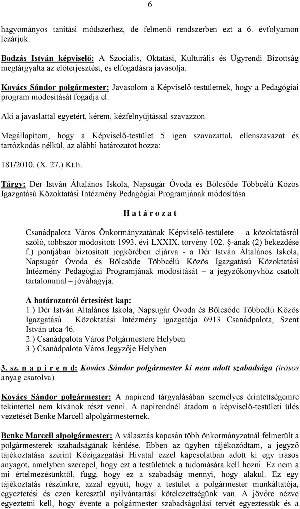 Kovács Sándor polgármester: Javasolom a Képviselő-testületnek, hogy a Pedagógiai program módosítását fogadja el. Aki a javaslattal egyetért, kérem, kézfelnyújtással szavazzon.