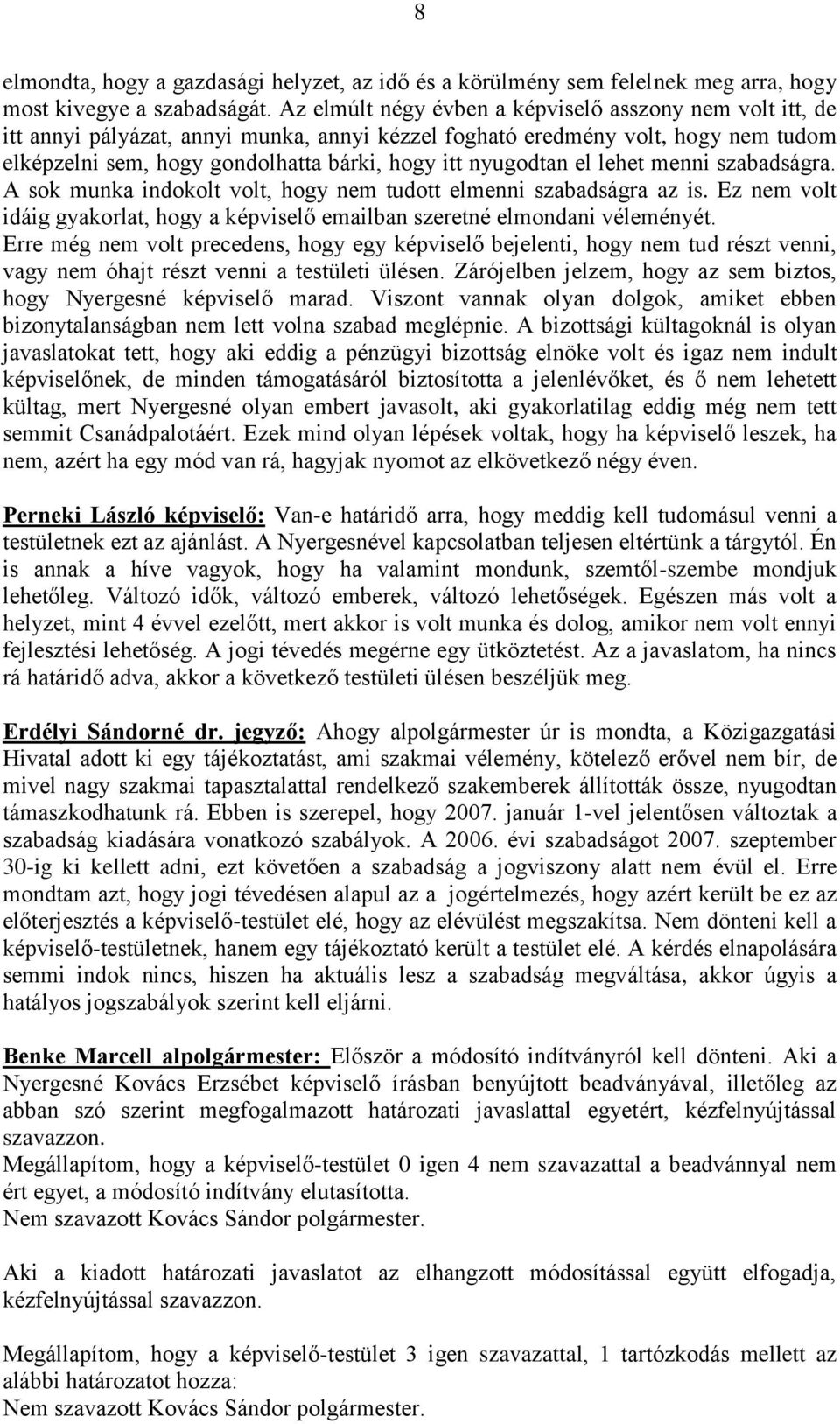 nyugodtan el lehet menni szabadságra. A sok munka indokolt volt, hogy nem tudott elmenni szabadságra az is. Ez nem volt idáig gyakorlat, hogy a képviselő emailban szeretné elmondani véleményét.