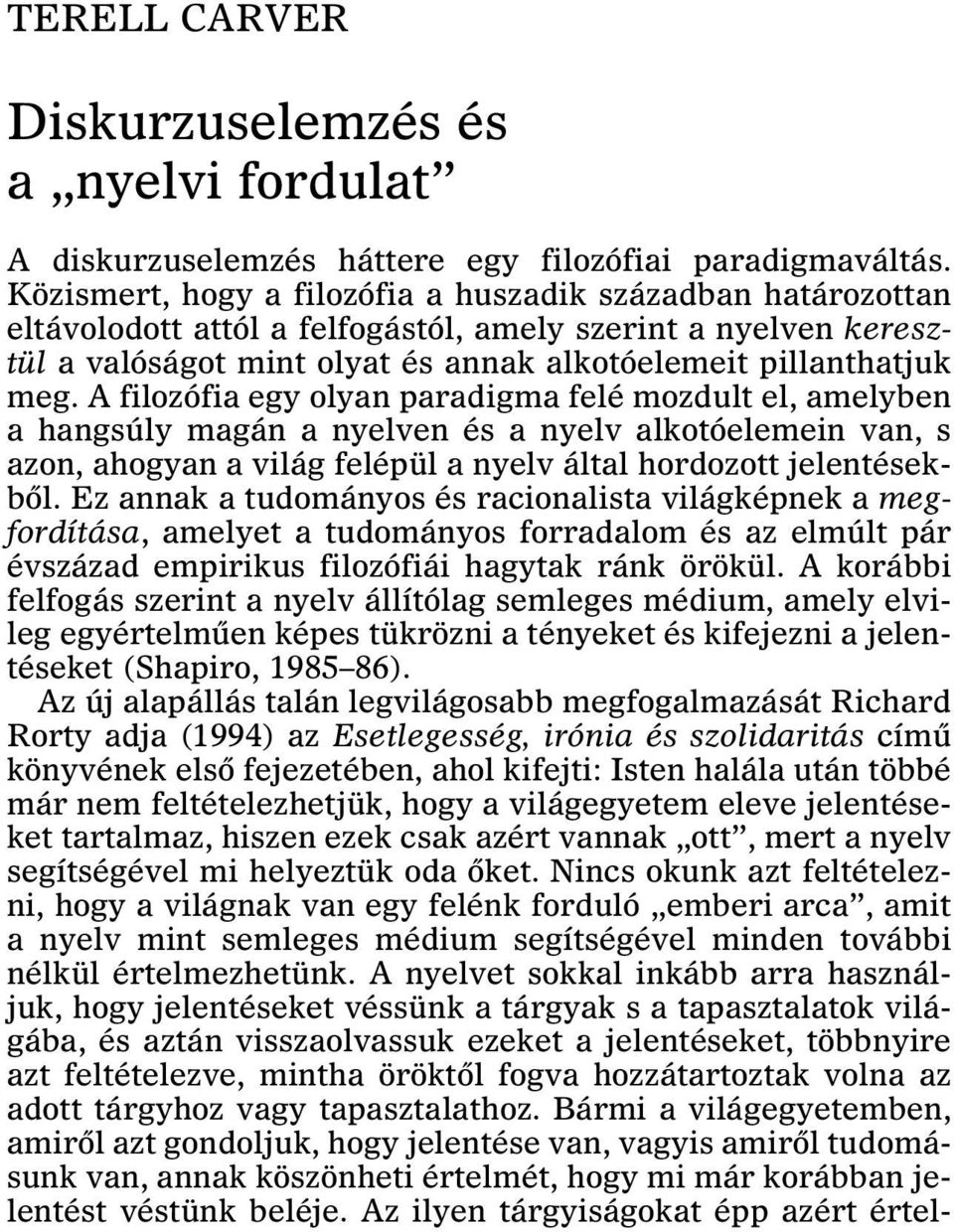 A filozófia egy olyan paradigma felé mozdult el, amelyben a hangsúly magán a nyelven és a nyelv alkotóelemein van, s azon, ahogyan a világ felépül a nyelv által hordozott jelentésekbõl.