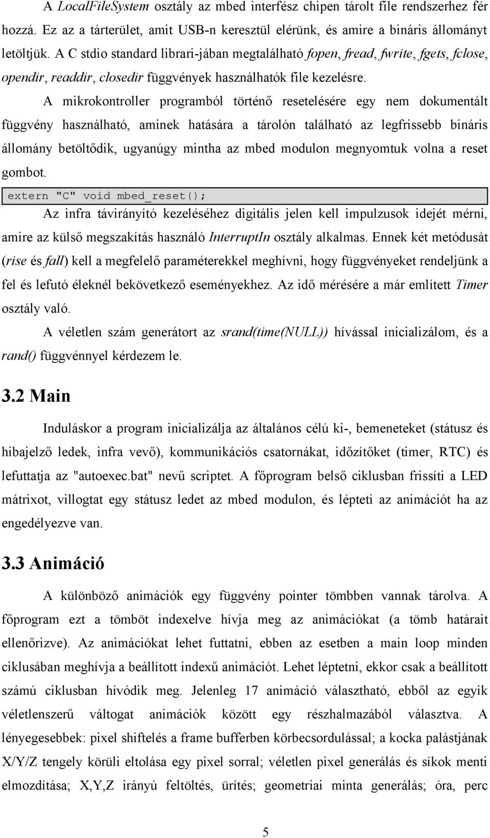 A mikrokontroller programból történő resetelésére egy nem dokumentált függvény használható, aminek hatására a tárolón található az legfrissebb bináris állomány betöltődik, ugyanúgy mintha az mbed