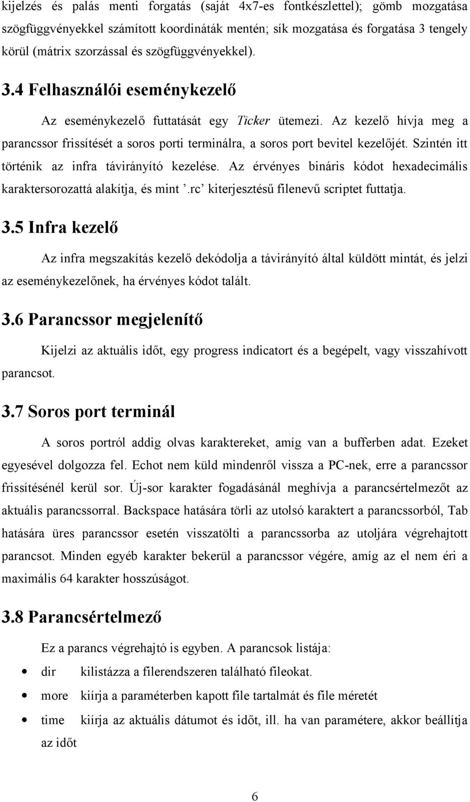 Az kezelő hívja meg a parancssor frissítését a soros porti terminálra, a soros port bevitel kezelőjét. Szintén itt történik az infra távirányító kezelése.